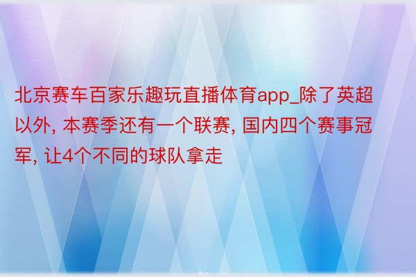 北京赛车百家乐趣玩直播体育app_除了英超以外, 本赛季还有一个联赛, 国内四个赛事冠军, 让4个不同的球队拿走